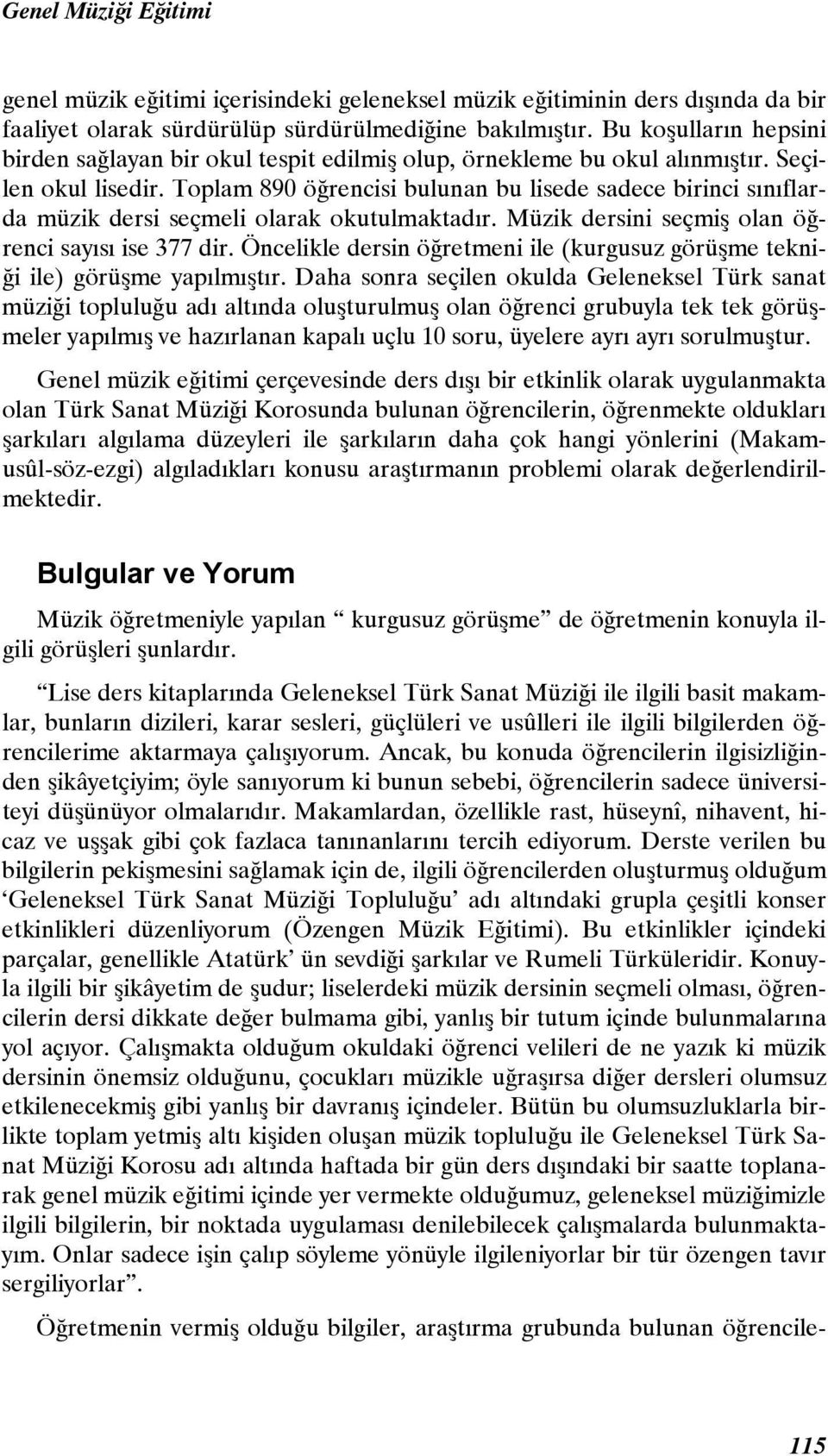 Toplam 890 öğrencisi bulunan bu lisede sadece birinci sınıflarda müzik dersi seçmeli olarak okutulmaktadır. Müzik dersini seçmiş olan öğrenci sayısı ise 377 dir.