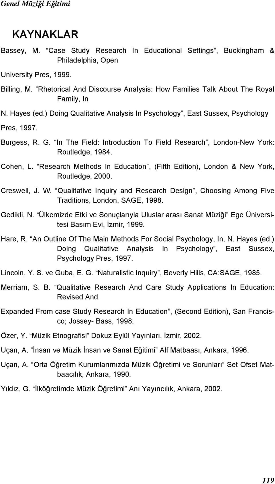 In The Field: Introduction To Field Research, London-New York: Routledge, 1984. Cohen, L. Research Methods In Education, (Fifth Edition), London & New York, Routledge, 2000. Creswell, J. W.