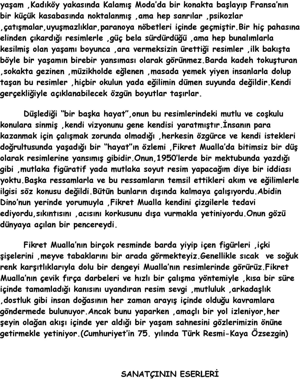 olarak görünmez.barda kadeh tokuşturan,sokakta gezinen,müzikholde eğlenen,masada yemek yiyen insanlarla dolup taşan bu resimler,hiçbir okulun yada eğilimin dümen suyunda değildir.