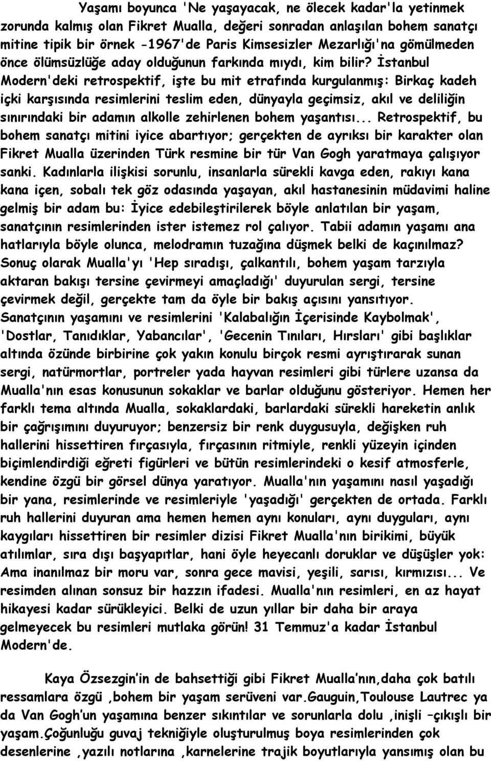 İstanbul Modern'deki retrospektif, işte bu mit etrafında kurgulanmış: Birkaç kadeh içki karşısında resimlerini teslim eden, dünyayla geçimsiz, akıl ve deliliğin sınırındaki bir adamın alkolle