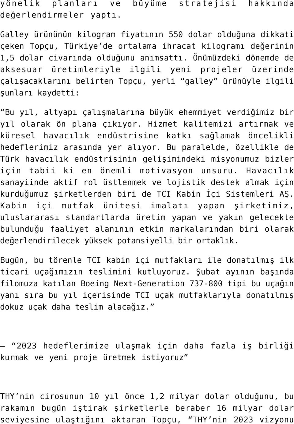 Önümüzdeki dönemde de aksesuar üretimleriyle ilgili yeni projeler üzerinde çalışacaklarını belirten Topçu, yerli galley ürünüyle ilgili şunları kaydetti: Bu yıl, altyapı çalışmalarına büyük ehemmiyet