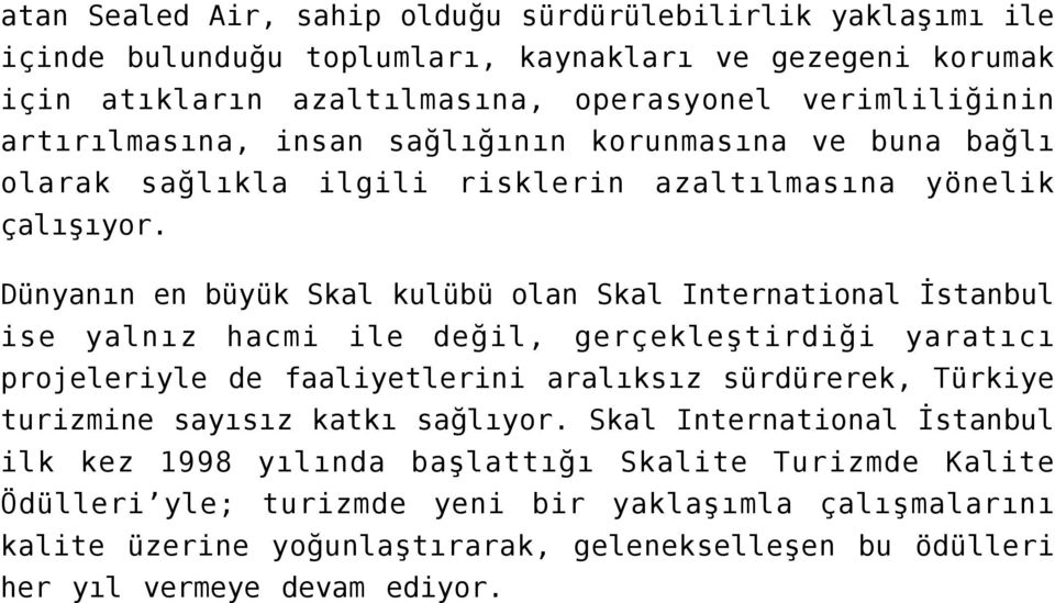 Dünyanın en büyük Skal kulübü olan Skal International İstanbul ise yalnız hacmi ile değil, gerçekleştirdiği yaratıcı projeleriyle de faaliyetlerini aralıksız sürdürerek, Türkiye