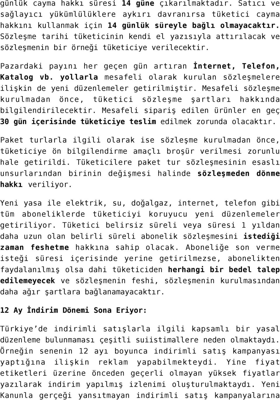 yollarla mesafeli olarak kurulan sözleşmelere ilişkin de yeni düzenlemeler getirilmiştir. Mesafeli sözleşme kurulmadan önce, tüketici sözleşme şartları hakkında bilgilendirilecektir.