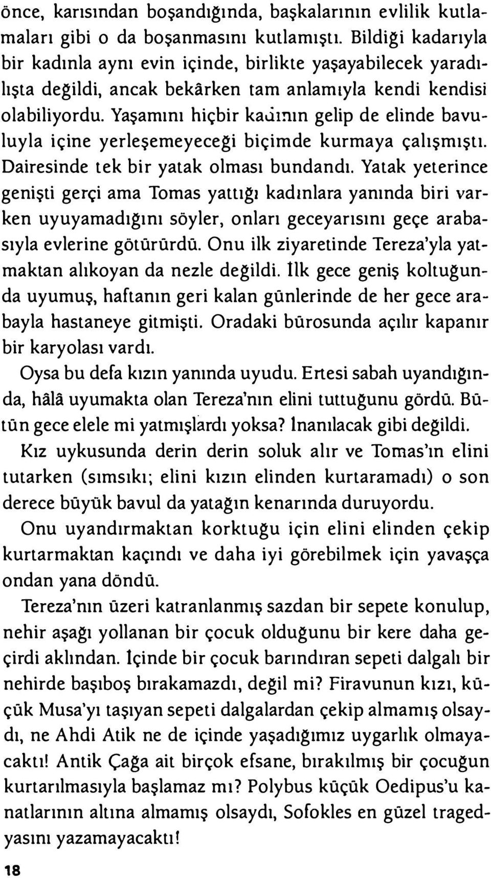 Yaşamını hiçbir ka mın gelip de elinde bavuluyla içine yerleşemeyeceği biçimde kurmaya çalışmıştı. Dairesinde tek bir yatak olması bundandı.