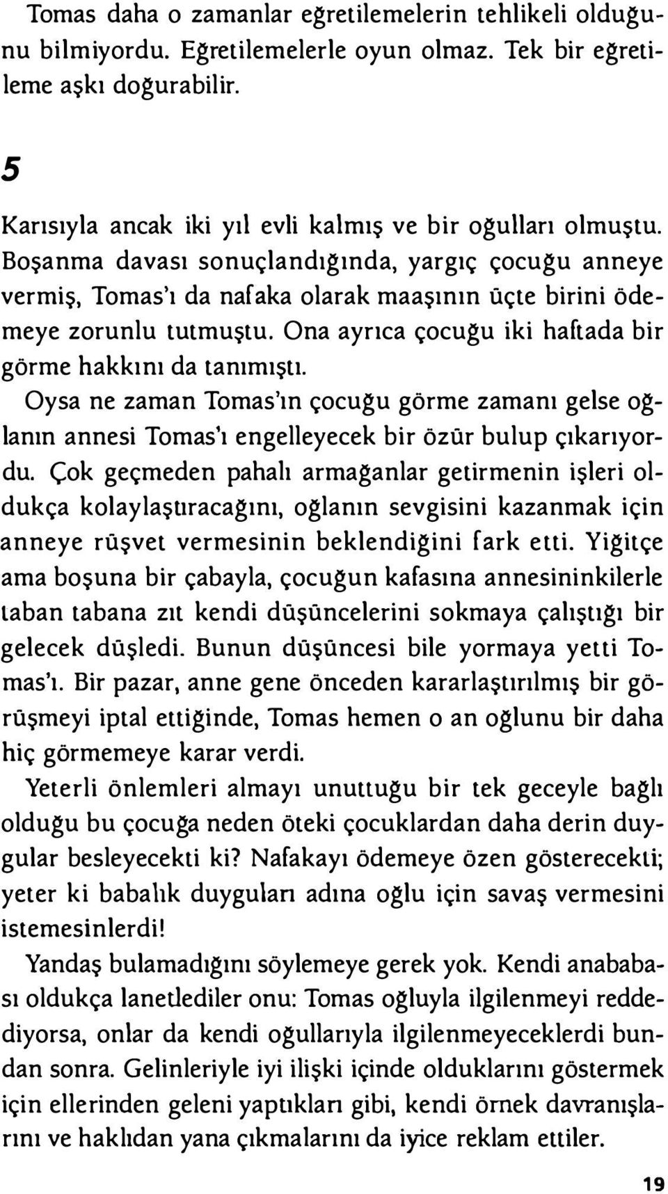 Oysa ne zaman Tomas'ın çocuğu görme zamanı gelse oğlanın annesi Tomas'ı engelleyecek bir özür bulup çıkarıyordu.