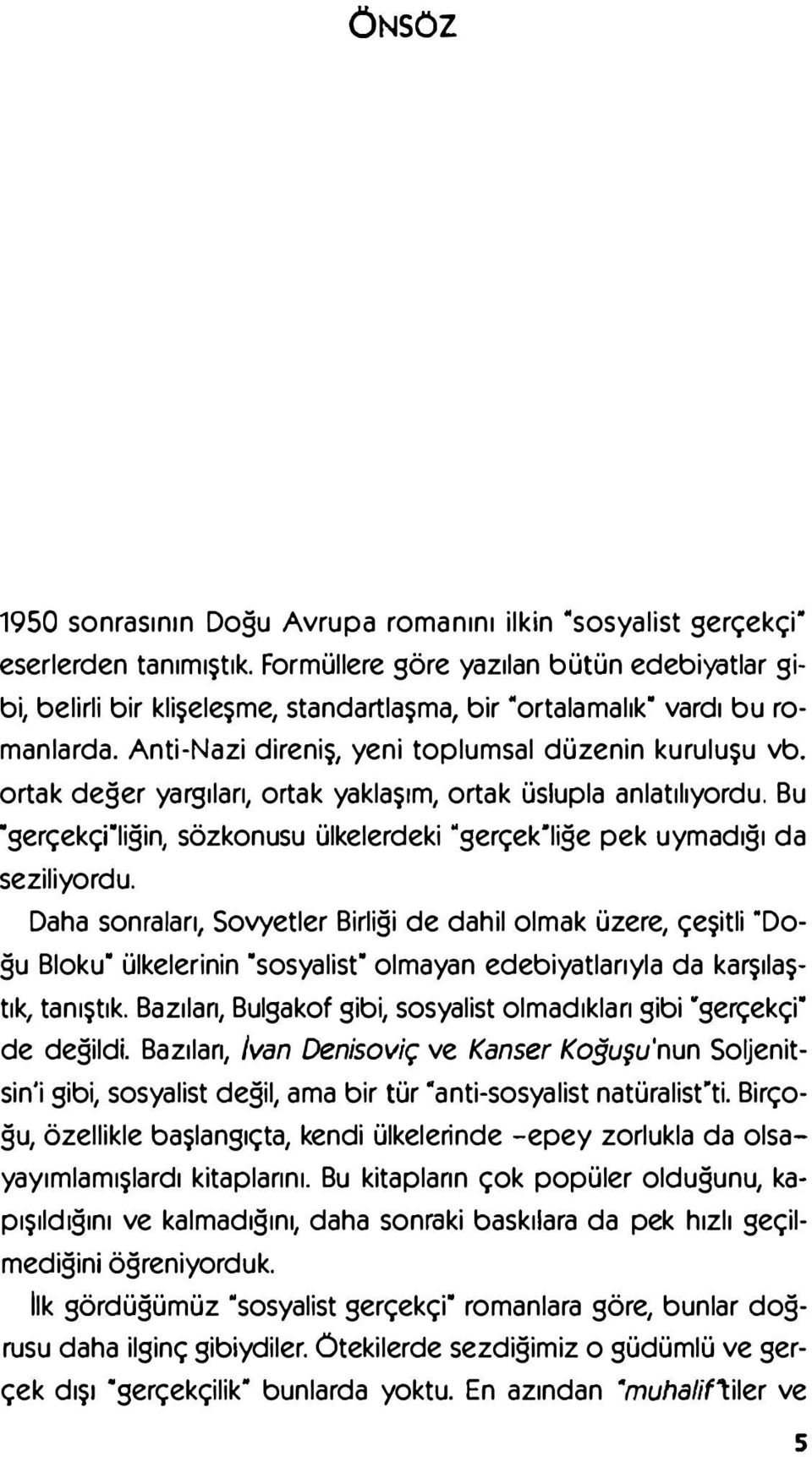 ortak değer yargıları, ortak yaklaşım, ortak üslupla anlatılıyordu. Bu "gerçekçi"liğin, sözkonusu ülkelerdeki "gerçek"liğe pek uymadığı da seziliyordu.