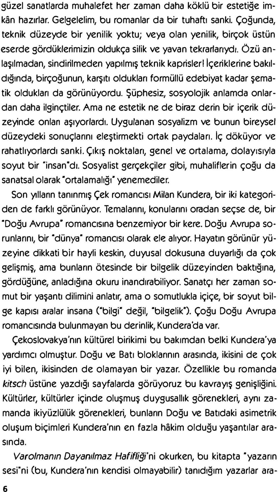 içeriklerine bakıldığında, birçoğunun, karşıtı oldukları formüllü edebiyat kadar şematik oldukları da görünüyordu. Şüphesiz, sosyolojik anlamda onlardan daha ilginçtiler.