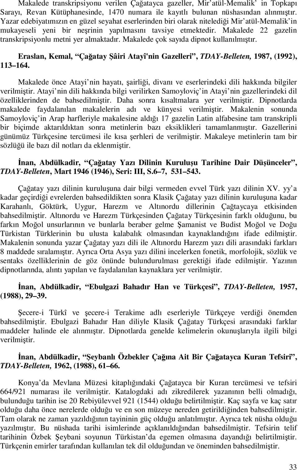 Makalede 22 gazelin transkripsiyonlu metni yer almaktadır. Makalede çok sayıda dipnot kullanılmıştır. Eraslan, Kemal, Çağatay Şâiri Atayî'nin Gazelleri, TDAY-Belleten, 1987, (1992), 113 164.