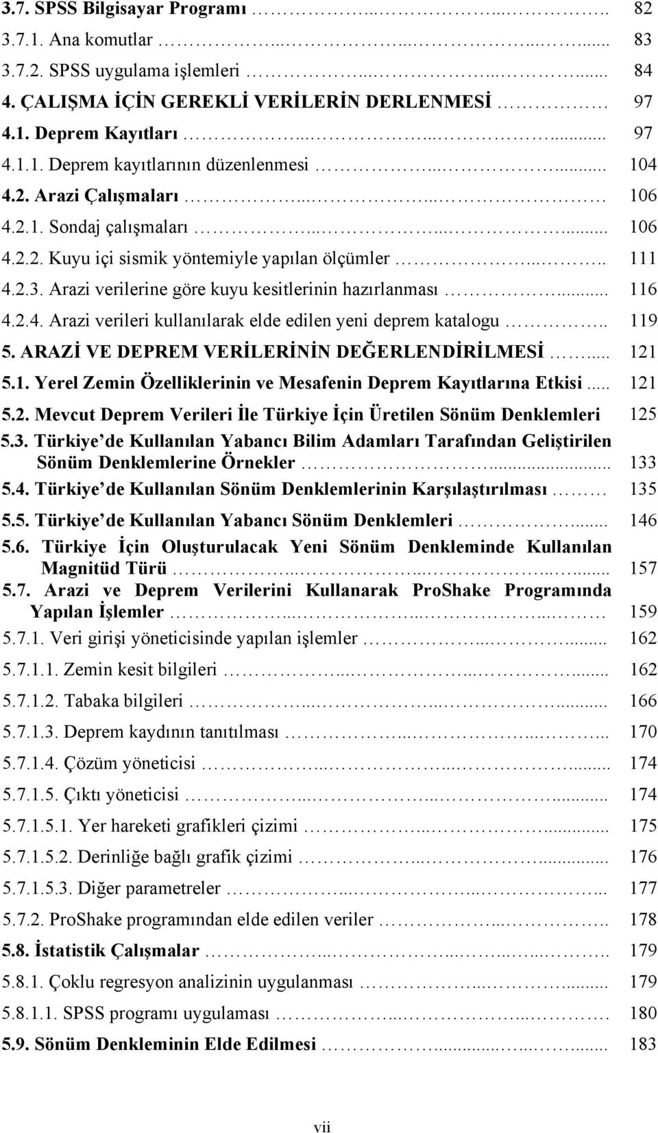 .. 116 4.2.4. Arazi verileri kullanılarak elde edilen yeni deprem katalogu.. 119 5. ARAZİ VE DEPREM VERİLERİNİN DEĞERLENDİRİLMESİ... 121 5.1. Yerel Zemin Özelliklerinin ve Mesafenin Deprem Kayıtlarına Etkisi.