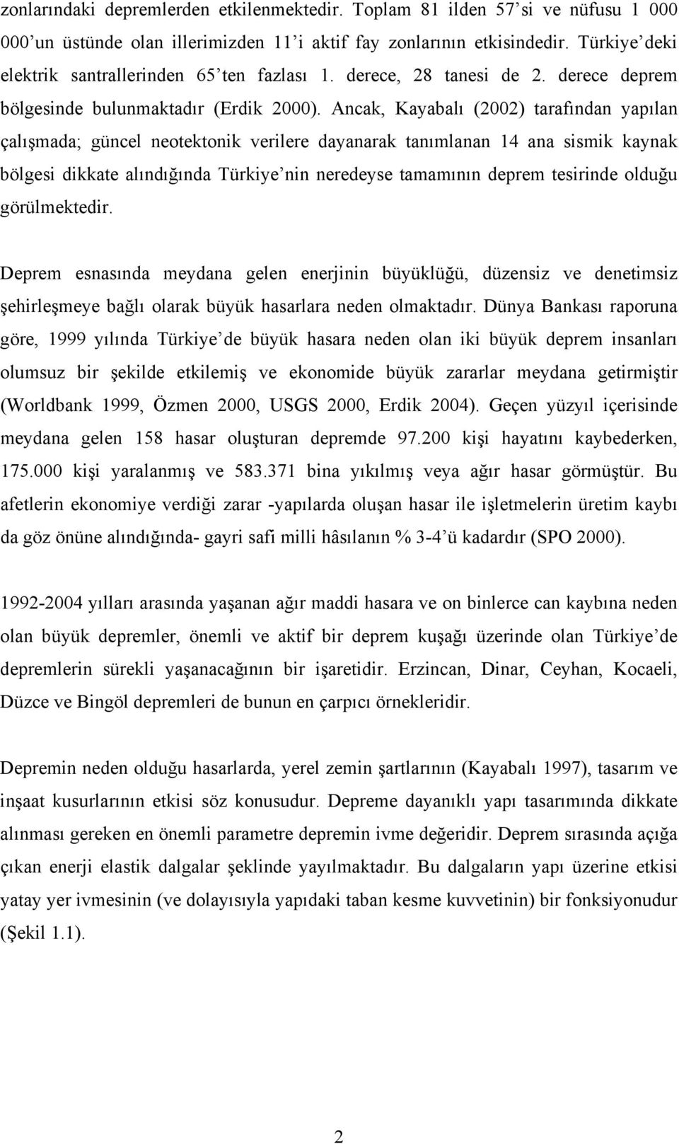 Ancak, Kayabalı (22) tarafından yapılan çalışmada; güncel neotektonik verilere dayanarak tanımlanan 14 ana sismik kaynak bölgesi dikkate alındığında Türkiye nin neredeyse tamamının deprem tesirinde