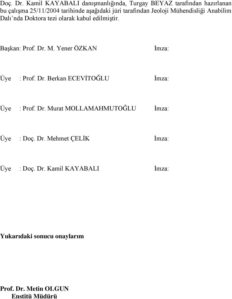 tarafından Jeoloji Mühendisliği Anabilim Dalı nda Doktora tezi olarak kabul edilmiştir. Başkan : Prof. Dr. M. Yener ÖZKAN İmza: Üye : Prof.