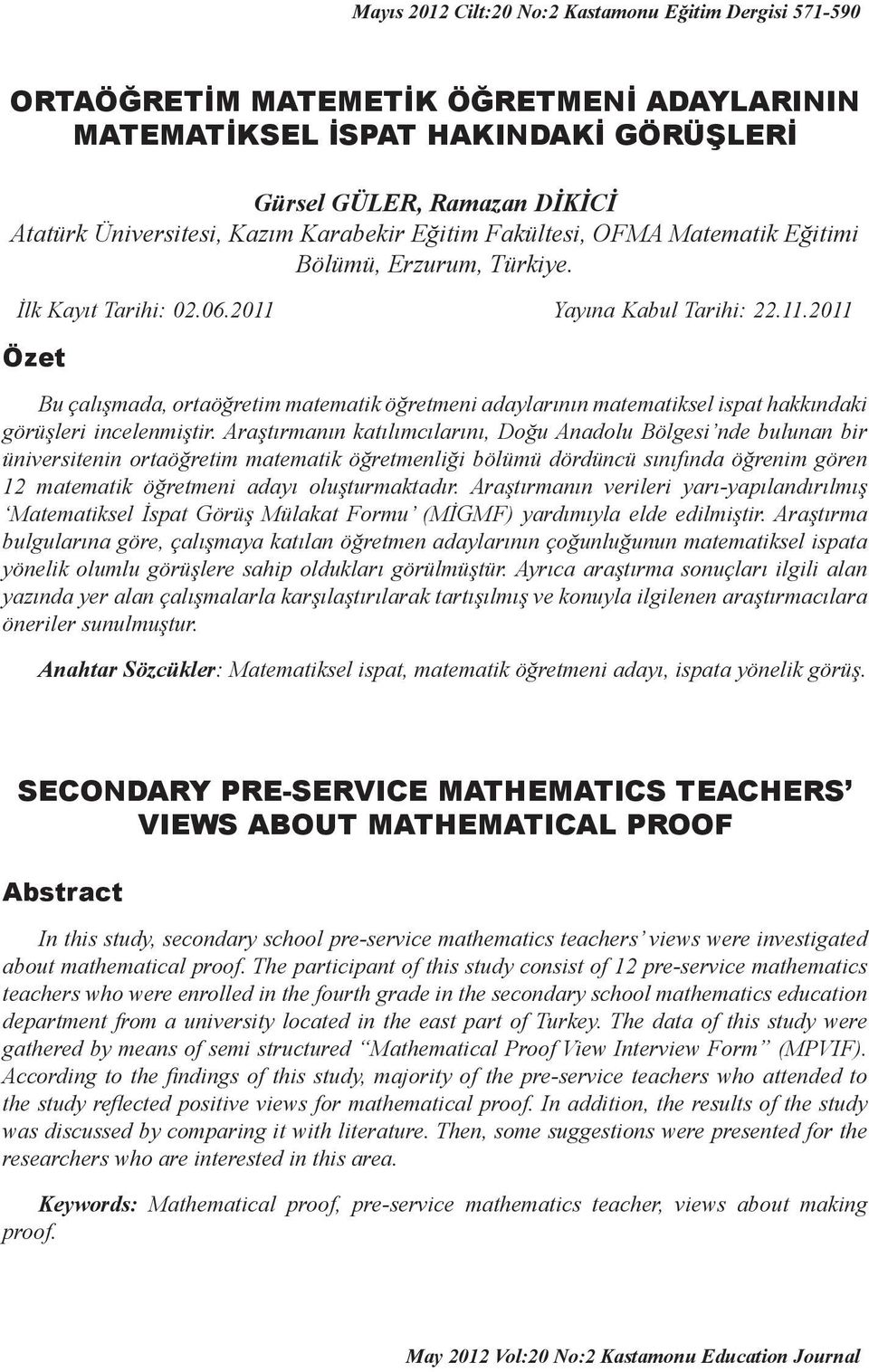 Araştırmanın katılımcılarını, Doğu Anadolu Bölgesi nde bulunan bir üniversitenin ortaöğretim matematik öğretmenliği bölümü dördüncü sınıfında öğrenim gören 12 matematik öğretmeni adayı