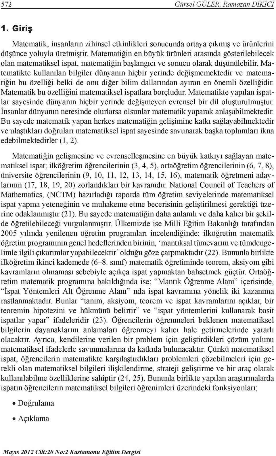 Matematikte kullanılan bilgiler dünyanın hiçbir yerinde değişmemektedir ve matematiğin bu özelliği belki de onu diğer bilim dallarından ayıran en önemli özelliğidir.