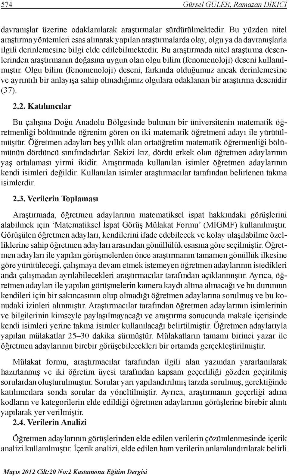 Bu araştırmada nitel araştırma desenlerinden araştırmanın doğasına uygun olan olgu bilim (fenomenoloji) deseni kullanılmıştır.