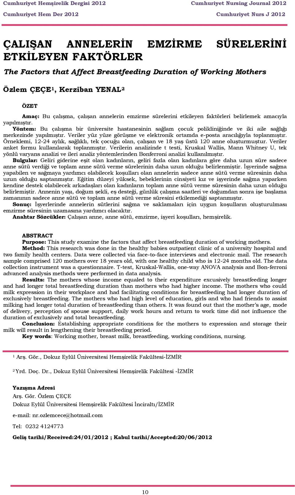 Yöntem: Bu çalışma bir üniversite hastanesinin sağlam çocuk olikliniğinde ve iki aile sağlığı merkezinde yaılmıştır. Veriler yüz yüze görüşme ve elektronik ortamda e-osta aracılığıyla tolanmıştır.