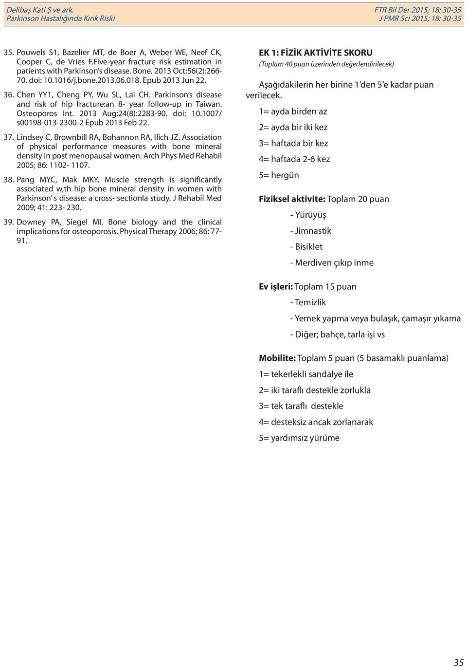 1007/ s00198-013-2300-2 Epub 2013 Feb 22. 37. Lindsey C, Brownbill RA, Bohannon RA, Ilich JZ. Association of physical performance measures with bone mineral density in post menopausal women.