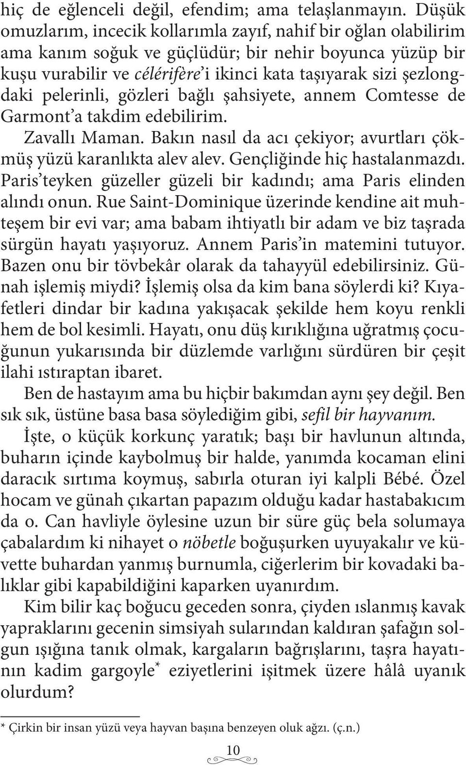 pelerinli, gözleri bağlı şahsiyete, annem Comtesse de Garmont a takdim edebilirim. Zavallı Maman. Bakın nasıl da acı çekiyor; avurtları çökmüş yüzü karanlıkta alev alev. Gençliğinde hiç hastalanmazdı.