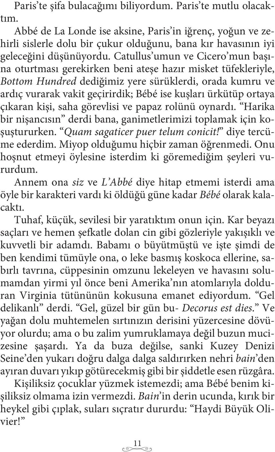 Catullus umun ve Cicero mun başına oturtması gerekirken beni ateşe hazır misket tüfekleriyle, Bottom Hundred dediğimiz yere sürüklerdi, orada kumru ve ardıç vurarak vakit geçirirdik; Bébé ise kuşları