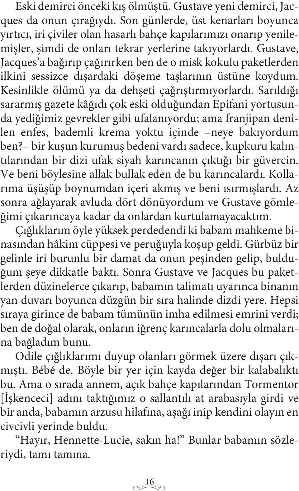 Gustave, Jacques a bağırıp çağırırken ben de o misk kokulu paketlerden ilkini sessizce dışardaki döşeme taşlarının üstüne koydum. Kesinlikle ölümü ya da dehşeti çağrıştırmıyorlardı.