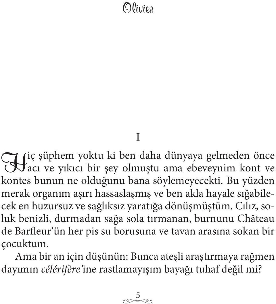 Bu yüzden merak organım aşırı hassaslaşmış ve ben akla hayale sığabilecek en huzursuz ve sağlıksız yaratığa dönüşmüştüm.