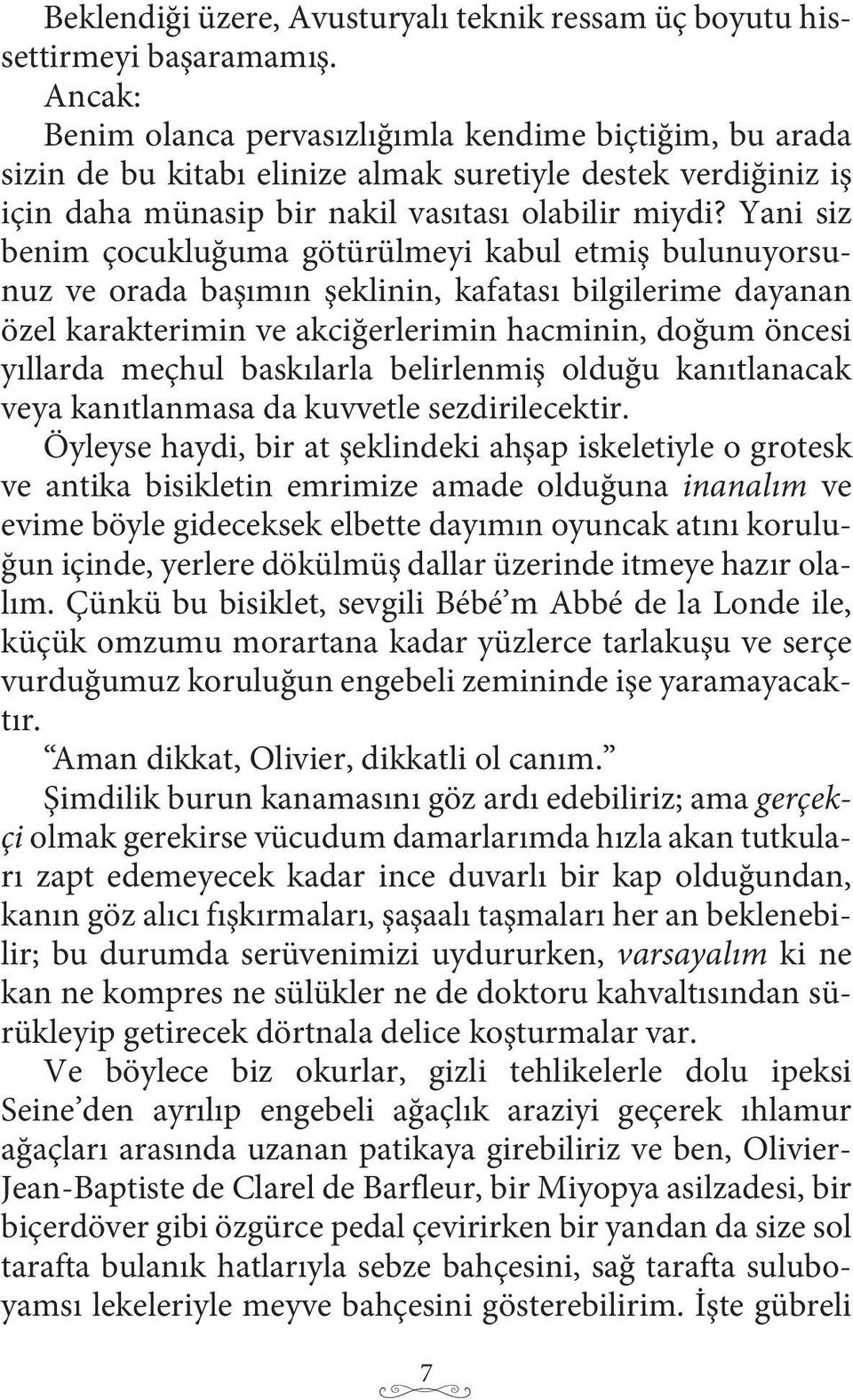 Yani siz benim çocukluğuma götürülmeyi kabul etmiş bulunuyorsunuz ve orada başımın şeklinin, kafatası bilgilerime dayanan özel karakterimin ve akciğerlerimin hacminin, doğum öncesi yıllarda meçhul