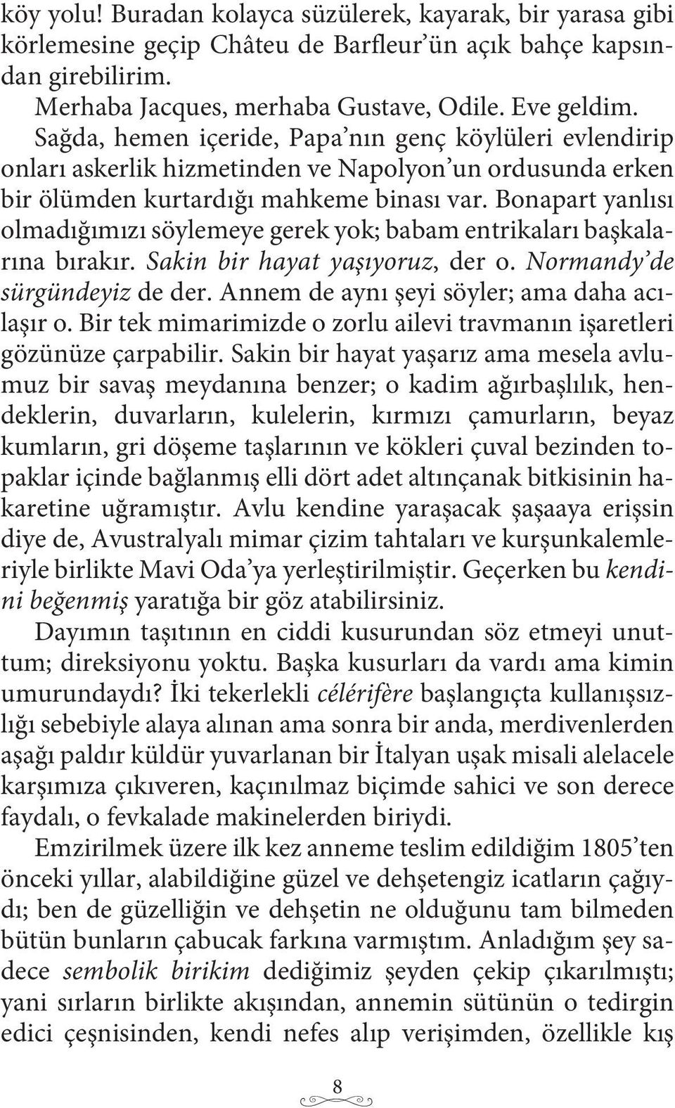 Bonapart yanlısı olmadığımızı söylemeye gerek yok; babam entrikaları başkalarına bırakır. Sakin bir hayat yaşıyoruz, der o. Normandy de sürgündeyiz de der.