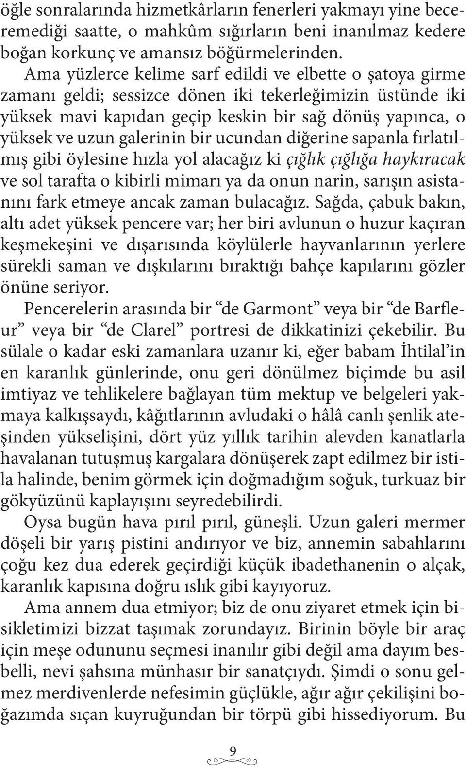 galerinin bir ucundan diğerine sapanla fırlatılmış gibi öylesine hızla yol alacağız ki çığlık çığlığa haykıracak ve sol tarafta o kibirli mimarı ya da onun narin, sarışın asistanını fark etmeye ancak