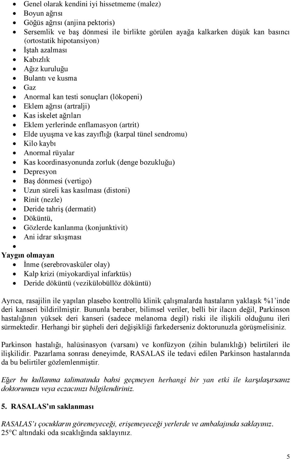 zayıflığı (karpal tünel sendromu) Kilo kaybı Anormal rüyalar Kas koordinasyonunda zorluk (denge bozukluğu) Depresyon Baş dönmesi (vertigo) Uzun süreli kas kasılması (distoni) Rinit (nezle) Deride