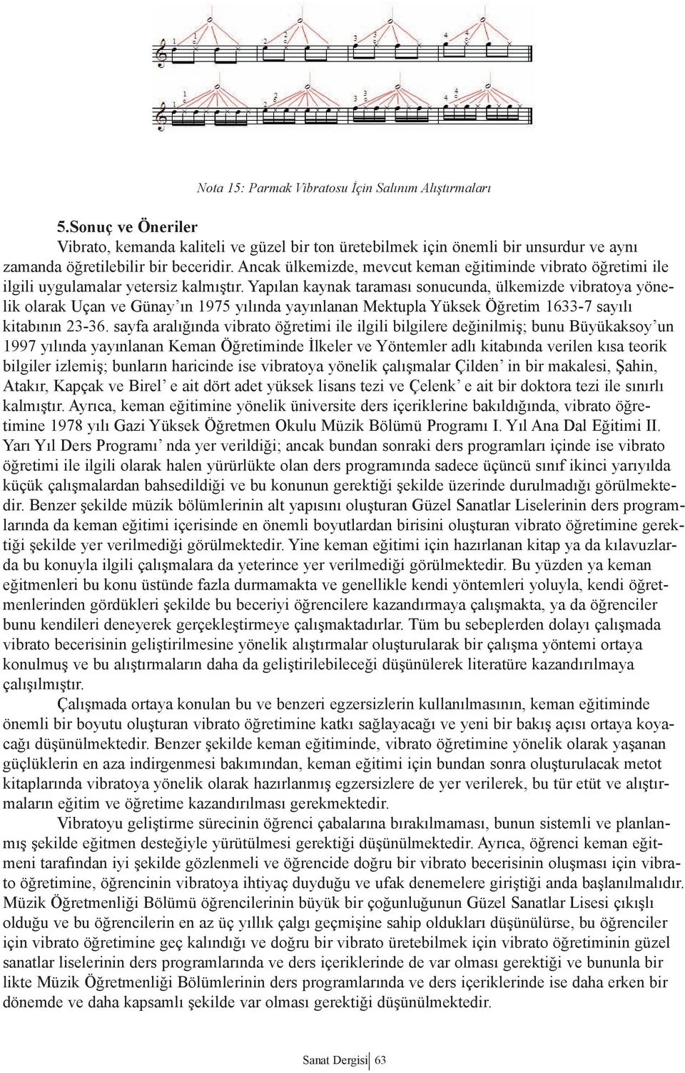 Yapılan kaynak taraması sonucunda, ülkemizde vibratoya yönelik olarak Uçan ve Günay ın 1975 yılında yayınlanan Mektupla Yüksek Öğretim 1633-7 sayılı kitabının 23-36.