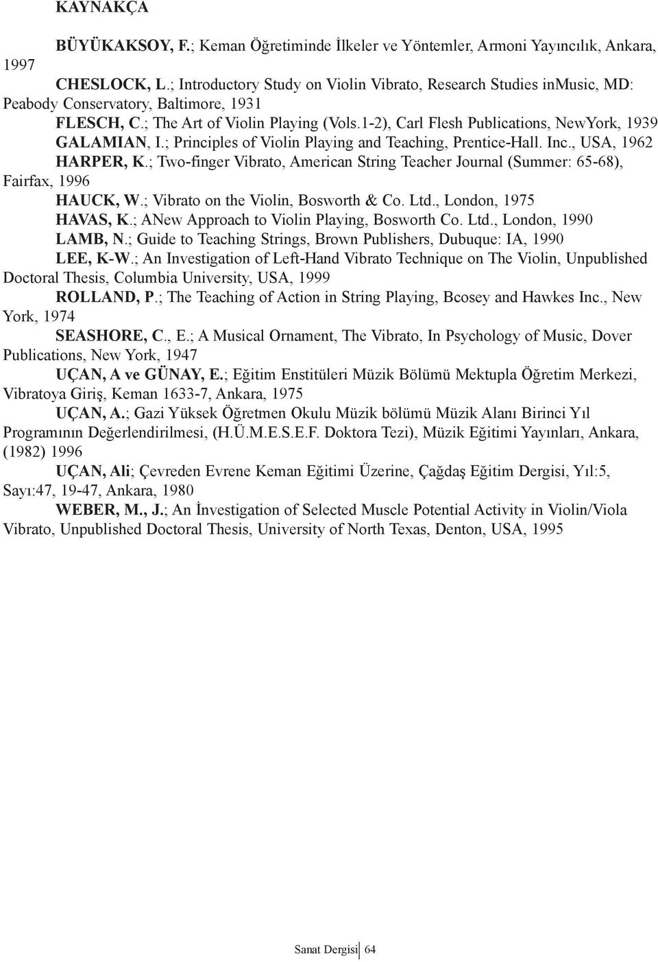 1-2), Carl Flesh Publications, NewYork, 1939 GALAMIAN, I.; Principles of Violin Playing and Teaching, Prentice-Hall. Inc., USA, 1962 HARPER, K.