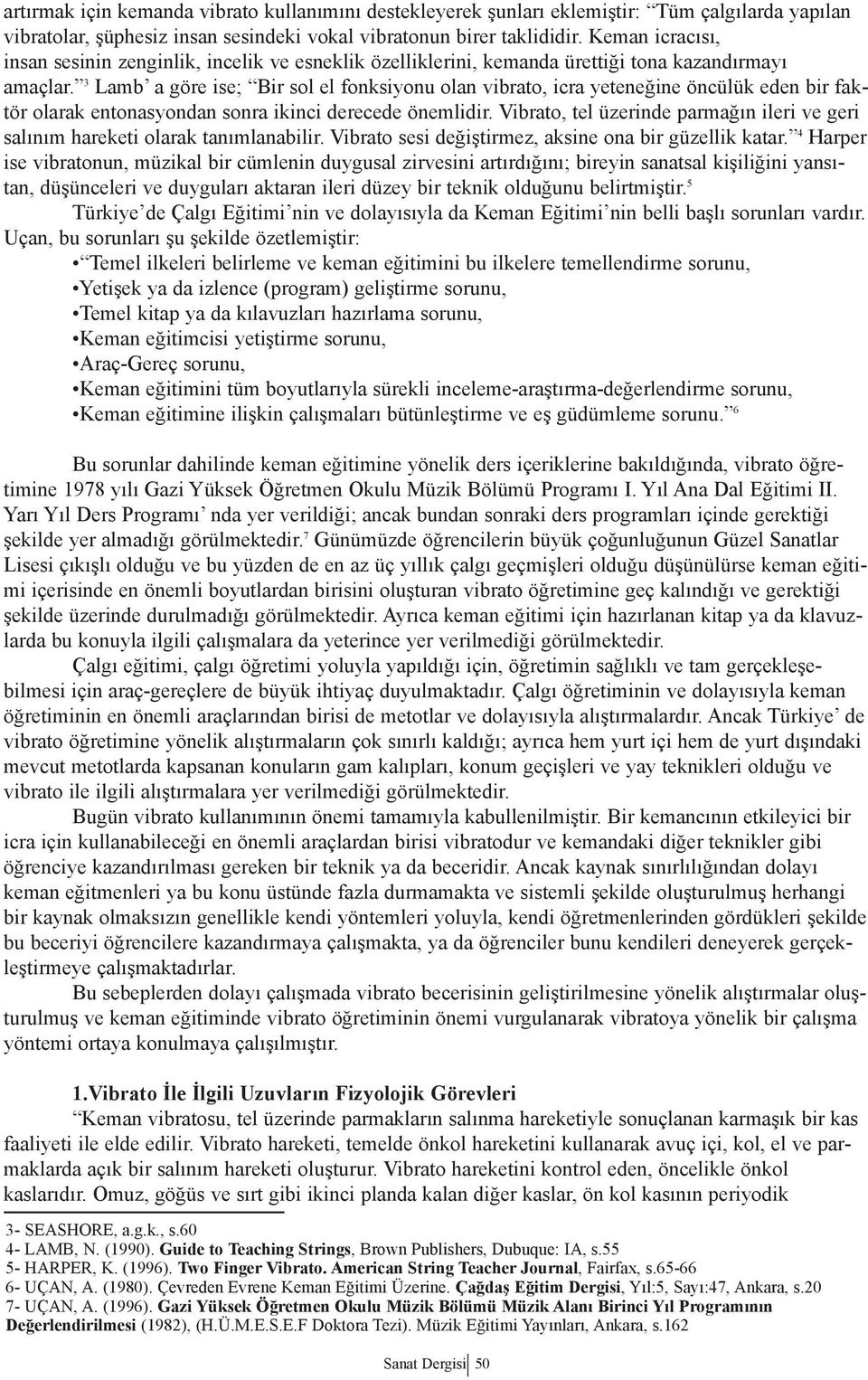 3 Lamb a göre ise; Bir sol el fonksiyonu olan vibrato, icra yeteneğine öncülük eden bir faktör olarak entonasyondan sonra ikinci derecede önemlidir.