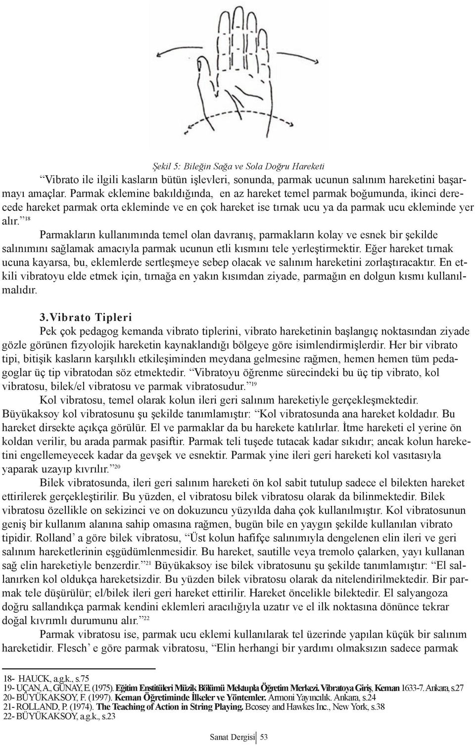 18 Parmakların kullanımında temel olan davranış, parmakların kolay ve esnek bir şekilde salınımını sağlamak amacıyla parmak ucunun etli kısmını tele yerleştirmektir.