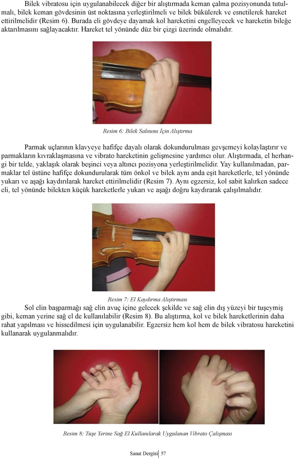 Resim 6: Bilek Salınımı İçin Alıştırma Parmak uçlarının klavyeye hafifçe dayalı olarak dokundurulması gevşemeyi kolaylaştırır ve parmakların kıvraklaşmasına ve vibrato hareketinin gelişmesine
