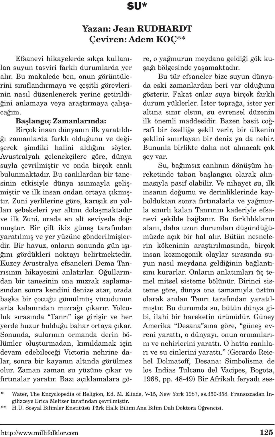 Bafllang ç Zamanlar nda: Birçok insan dünyan n ilk yarat ld - zamanlarda farkl oldu unu ve de iflerek flimdiki halini ald n söyler.