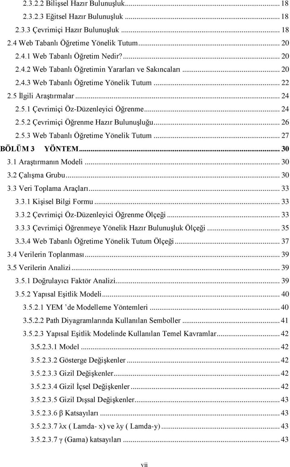 .. 26 2.5.3 Web Tabanlı Öğretime Yönelik Tutum... 27 BÖLÜM 3 YÖNTEM... 30 3.1 AraĢtırmanın Modeli... 30 3.2 ÇalıĢma Grubu... 30 3.3 Veri Toplama Araçları... 33 3.3.1 KiĢisel Bilgi Formu... 33 3.3.2 Çevrimiçi Öz-Düzenleyici Öğrenme Ölçeği.