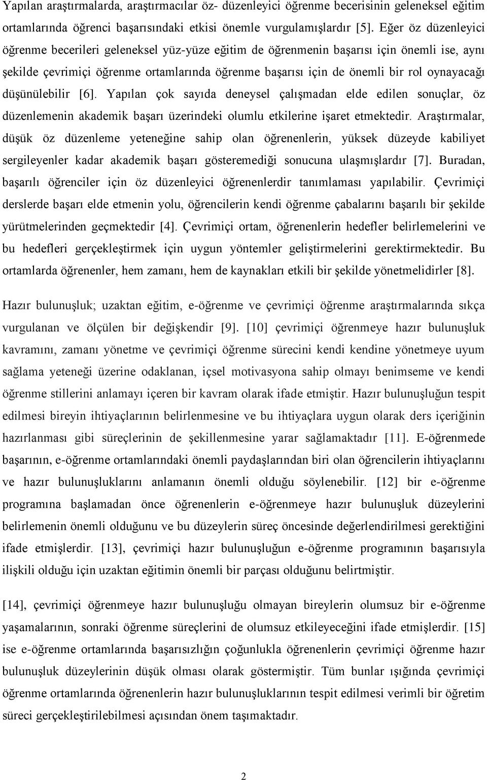 oynayacağı düģünülebilir [6]. Yapılan çok sayıda deneysel çalıģmadan elde edilen sonuçlar, öz düzenlemenin akademik baģarı üzerindeki olumlu etkilerine iģaret etmektedir.