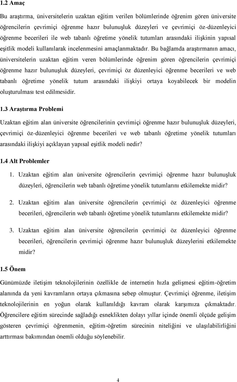 Bu bağlamda araģtırmanın amacı, üniversitelerin uzaktan eğitim veren bölümlerinde öğrenim gören öğrencilerin çevrimiçi öğrenme hazır bulunuģluk düzeyleri, çevrimiçi öz düzenleyici öğrenme becerileri