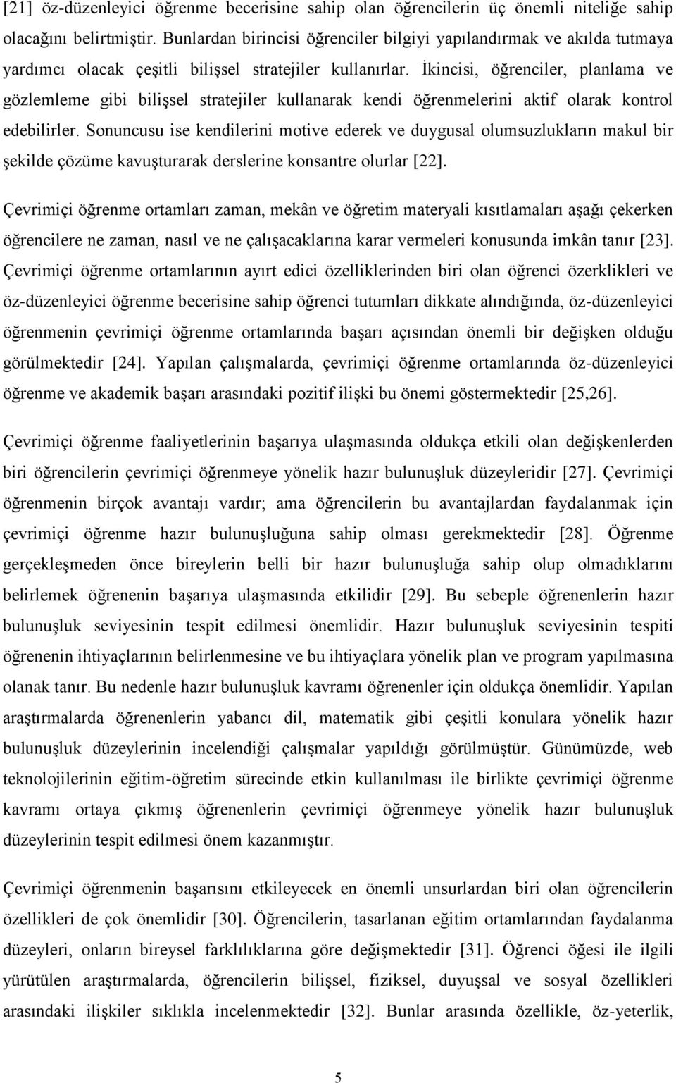 Ġkincisi, öğrenciler, planlama ve gözlemleme gibi biliģsel stratejiler kullanarak kendi öğrenmelerini aktif olarak kontrol edebilirler.