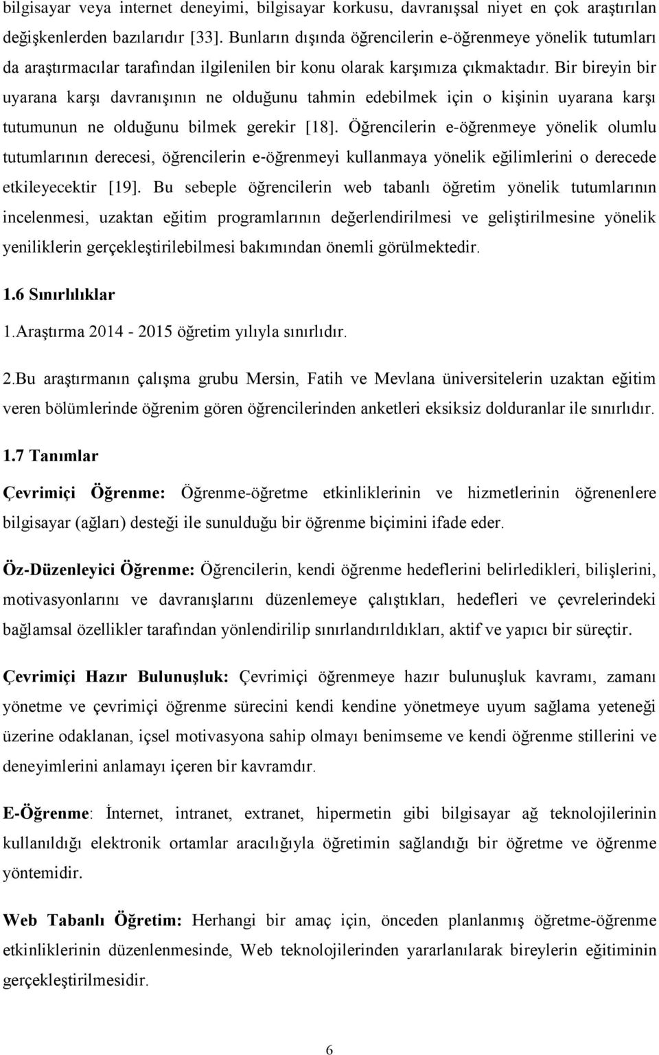 Bir bireyin bir uyarana karģı davranıģının ne olduğunu tahmin edebilmek için o kiģinin uyarana karģı tutumunun ne olduğunu bilmek gerekir [18].