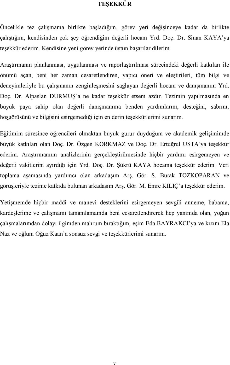 AraĢtırmanın planlanması, uygulanması ve raporlaģtırılması sürecindeki değerli katkıları ile önümü açan, beni her zaman cesaretlendiren, yapıcı öneri ve eleģtirileri, tüm bilgi ve deneyimleriyle bu