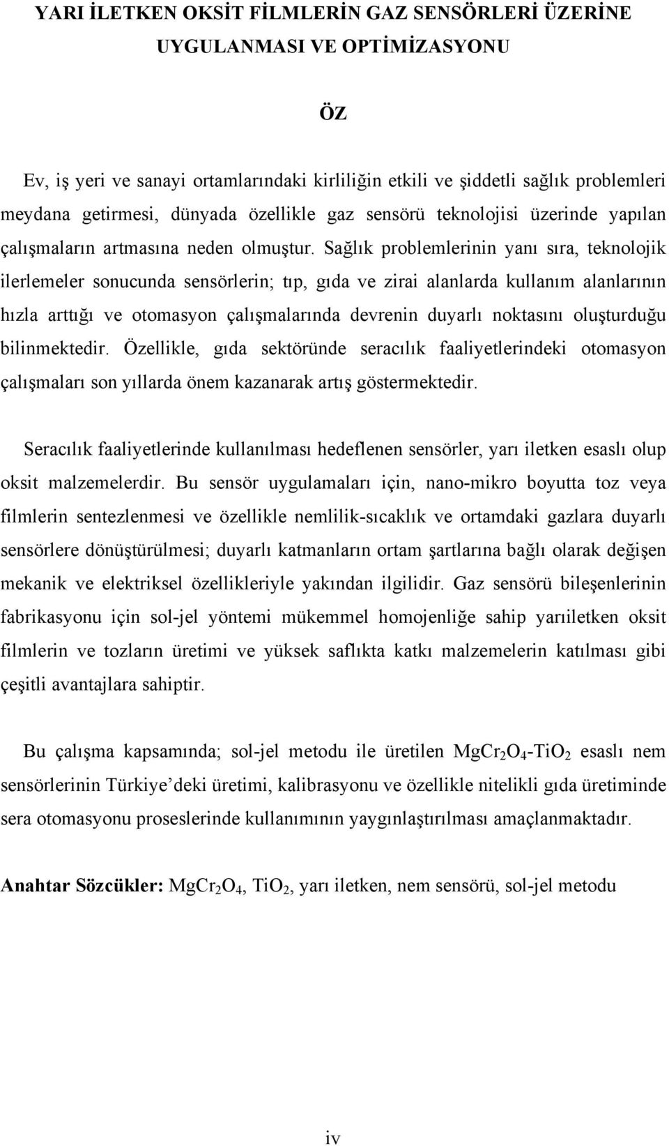 Sağlık problemlerinin yanı sıra, teknolojik ilerlemeler sonucunda sensörlerin; tıp, gıda ve zirai alanlarda kullanım alanlarının hızla arttığı ve otomasyon çalışmalarında devrenin duyarlı noktasını