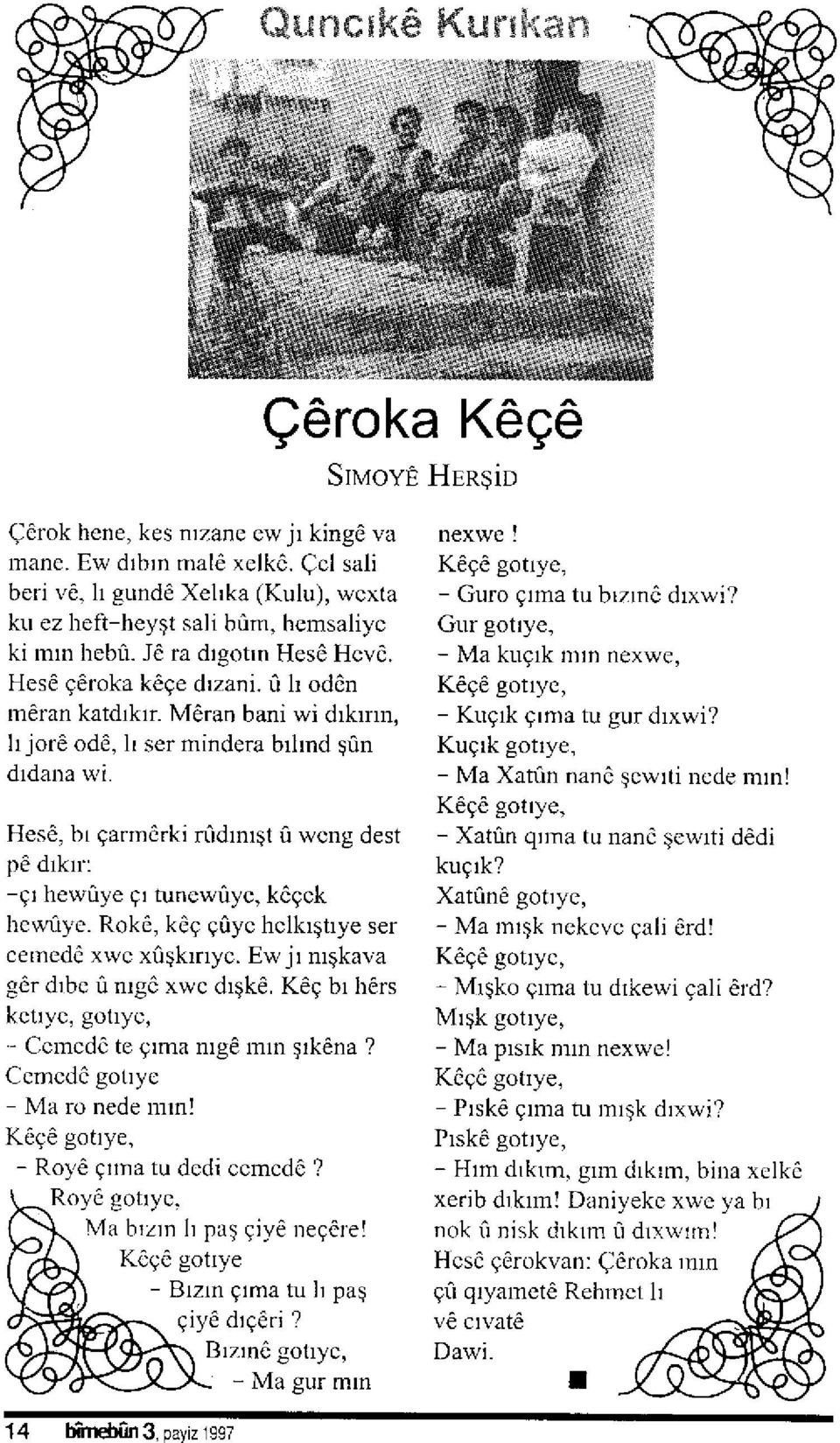 K 9ö gotrye, - Gulo glma tu brzrnö drxwi? Gur gotlye, - Ma kugrk nrn nexwe, Köq6 gotryc, - Kugrk grma tu gur dtxwi? Kuqrk gotrye, - Ma Xatün nanö Ecwrti ncde mrn!