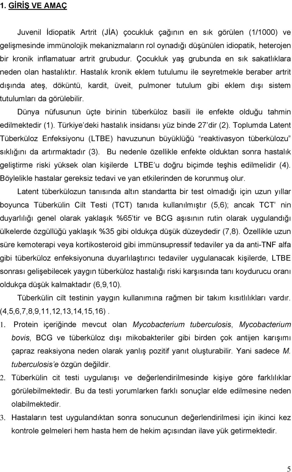 Hastalık kronik eklem tutulumu ile seyretmekle beraber artrit dışında ateş, döküntü, kardit, üveit, pulmoner tutulum gibi eklem dışı sistem tutulumları da görülebilir.