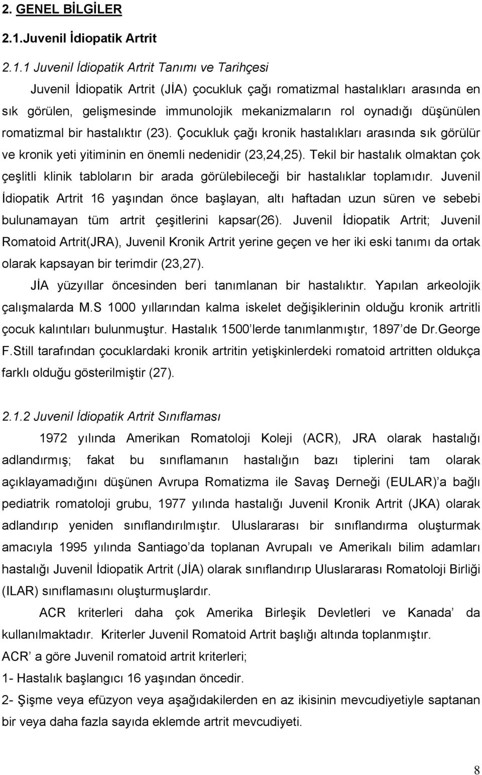 1 Juvenil İdiopatik Artrit Tanımı ve Tarihçesi Juvenil İdiopatik Artrit (JİA) çocukluk çağı romatizmal hastalıkları arasında en sık görülen, gelişmesinde immunolojik mekanizmaların rol oynadığı