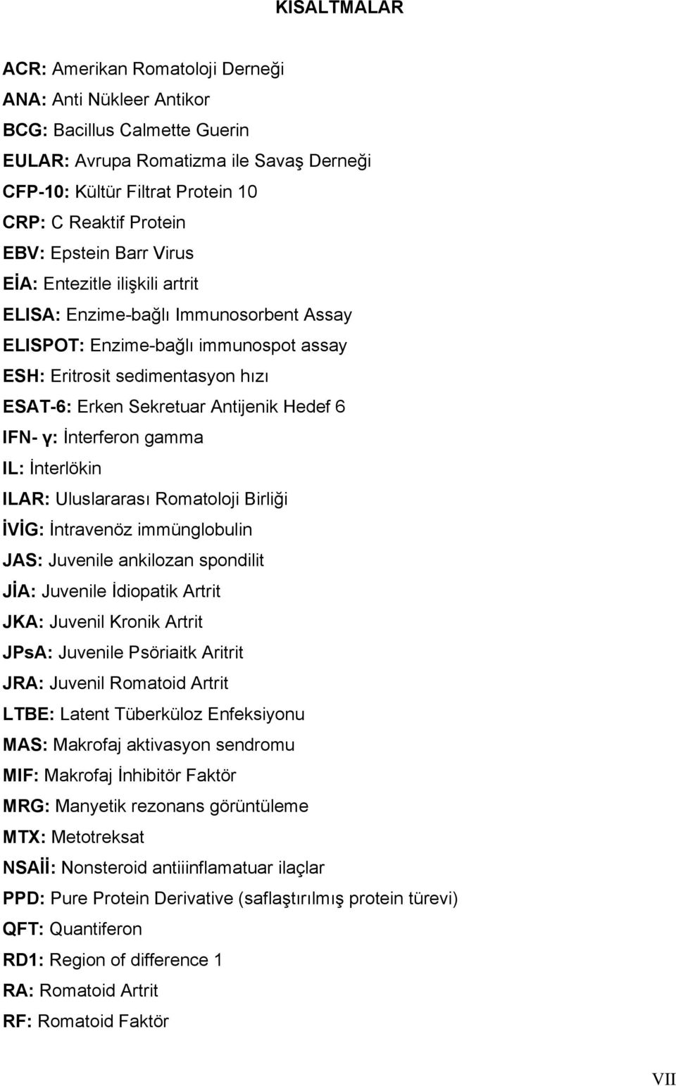 Antijenik Hedef 6 IFN- γ: İnterferon gamma IL: İnterlökin ILAR: Uluslararası Romatoloji Birliği İVİG: İntravenöz immünglobulin JAS: Juvenile ankilozan spondilit JİA: Juvenile İdiopatik Artrit JKA: