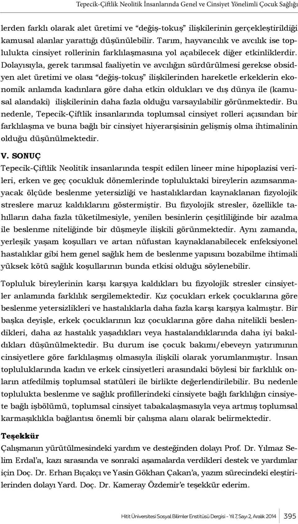 Dolayısıyla, gerek tarımsal faaliyetin ve avcılığın sürdürülmesi gerekse obsidyen alet üretimi ve olası değiş-tokuş ilişkilerinden hareketle erkeklerin ekonomik anlamda kadınlara göre daha etkin