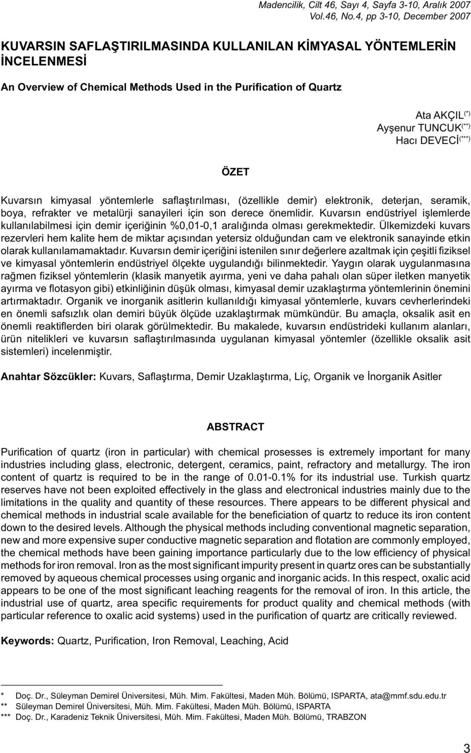 Hacı DEVECİ (***) ÖZET Kuvarsın kimyasal yöntemlerle saflaştırılması, (özellikle demir) elektronik, deterjan, seramik, boya, refrakter ve metalürji sanayileri için son derece önemlidir.