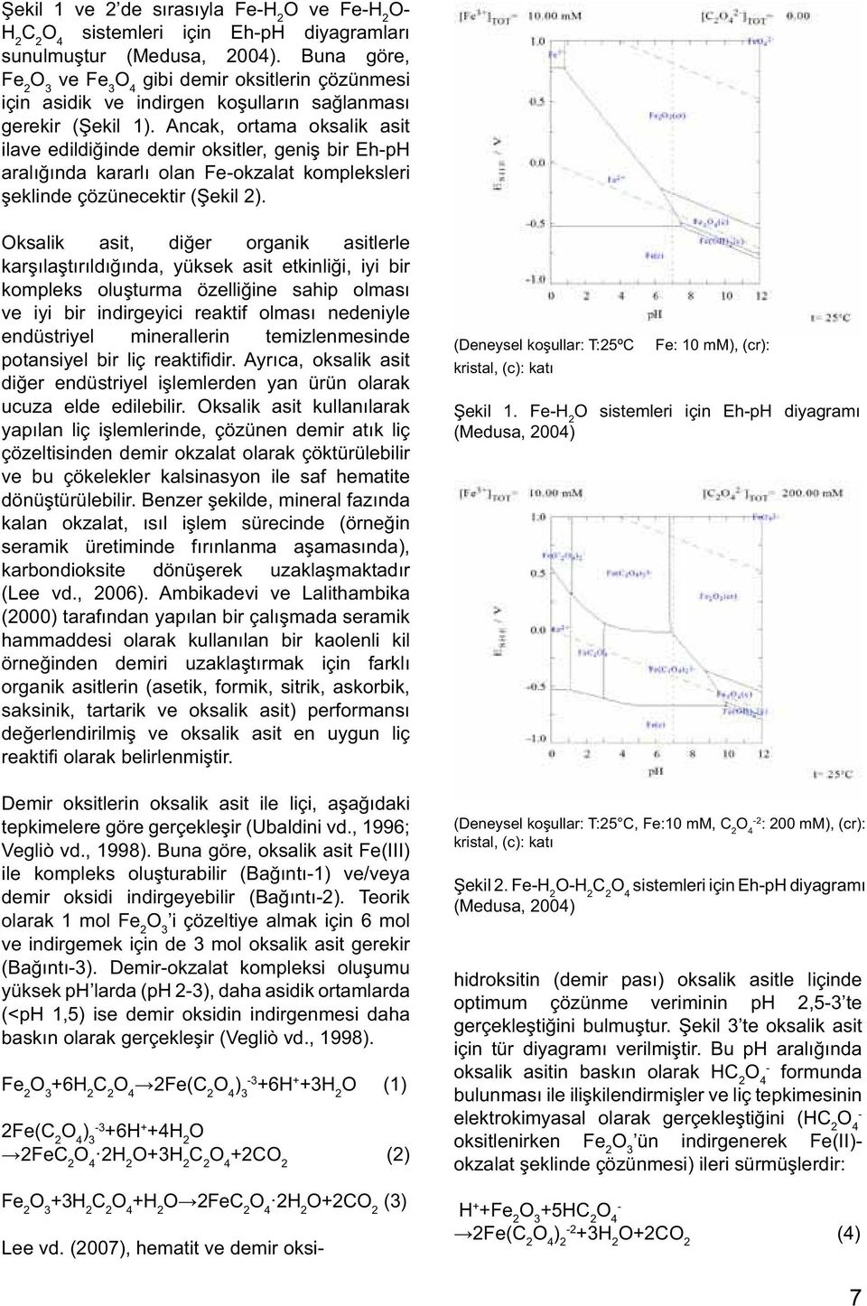 Ancak, ortama oksalik asit ilave edildiğinde demir oksitler, geniş bir Eh-pH aralığında kararlı olan Fe-okzalat kompleksleri şeklinde çözünecektir (Şekil 2).