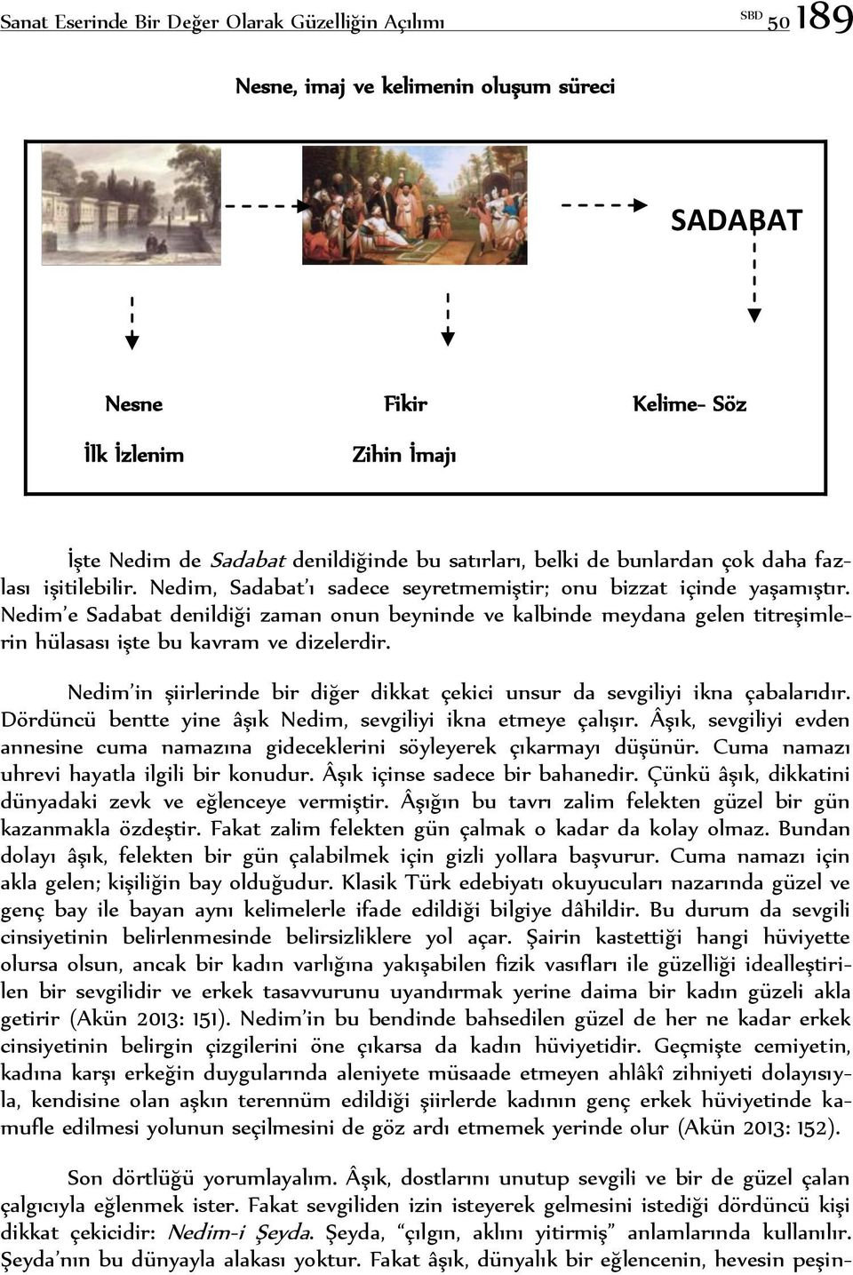 Nedim e Sadabat denildiği zaman onun beyninde ve kalbinde meydana gelen titreşimlerin hülasası işte bu kavram ve dizelerdir.