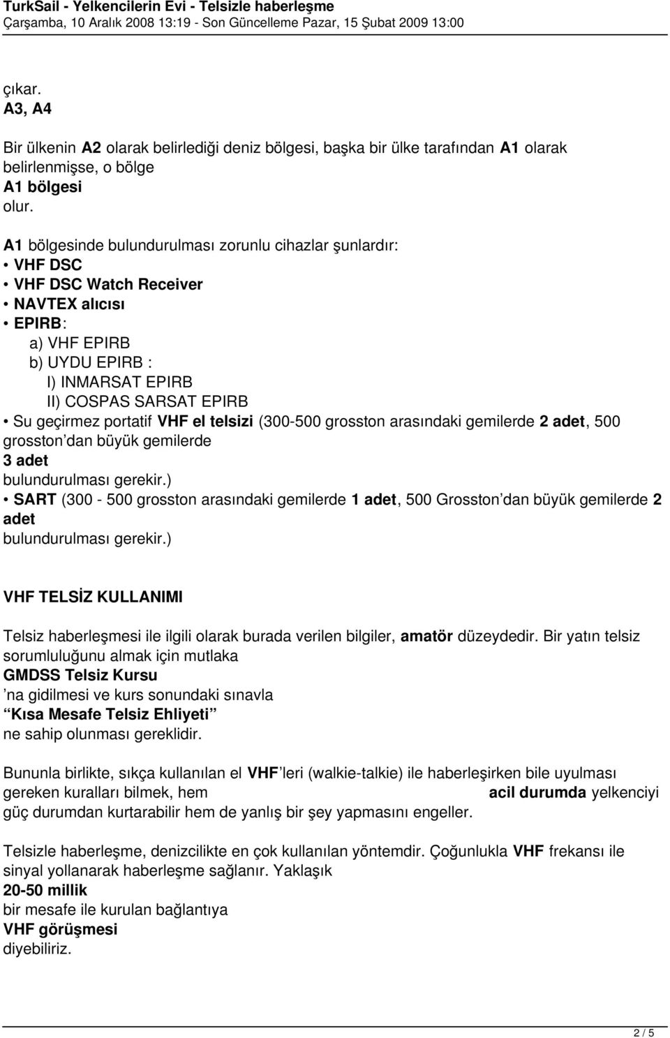 portatif VHF el telsizi (300-500 grosston arasındaki gemilerde 2 adet, 500 grosston dan büyük gemilerde 3 adet bulundurulması gerekir.